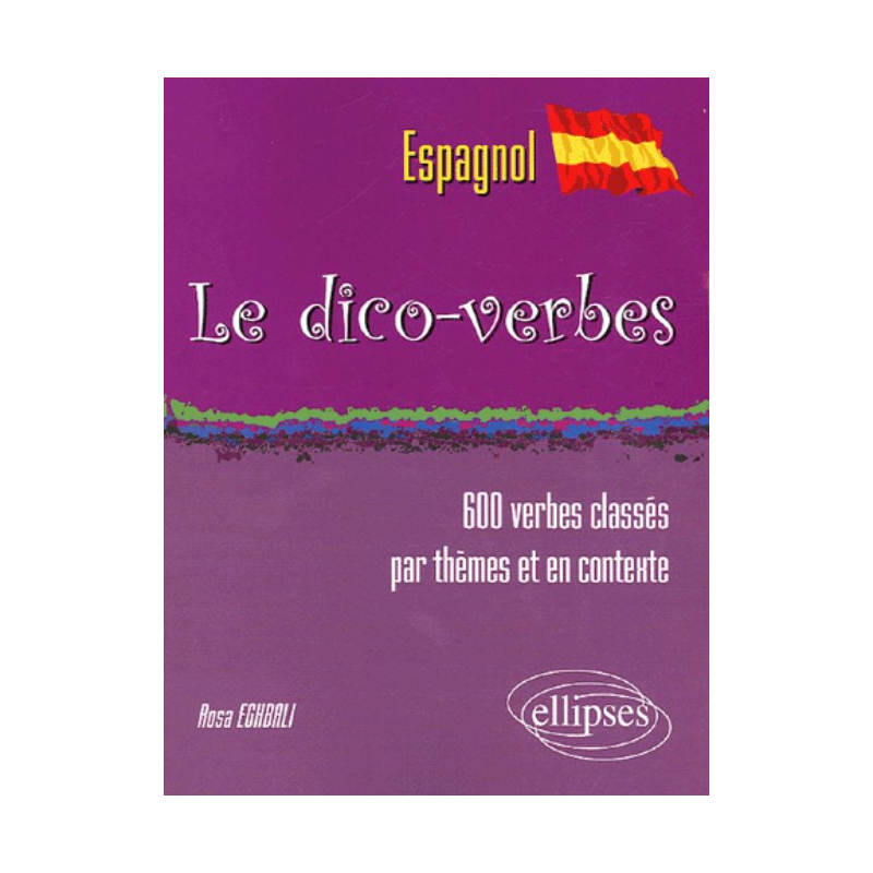 Le Dico-verbes. Espagnol - (600 verbes classés par thèmes et en contexte)