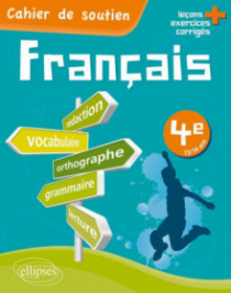 Le français en 4e - Cahier de soutien (orthographe, grammaire, vocabulaire, rédaction, lecture, exercices corrigés)