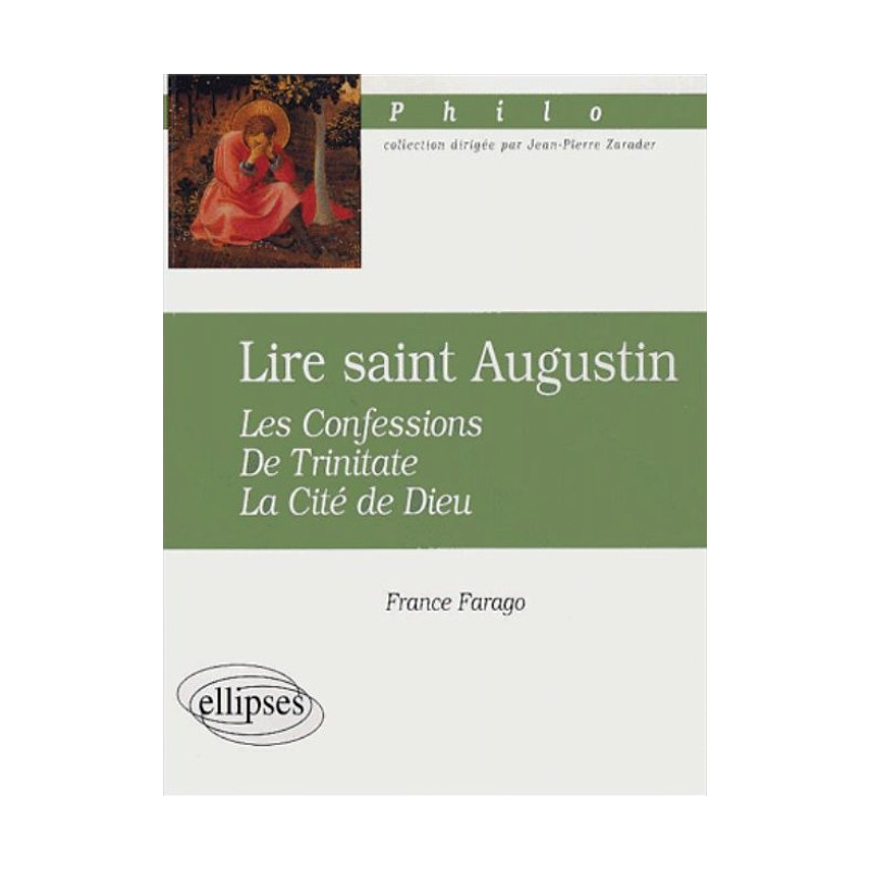 Lire saint Augustin - Les Confessions, De Trinitate, La Cité de Dieu