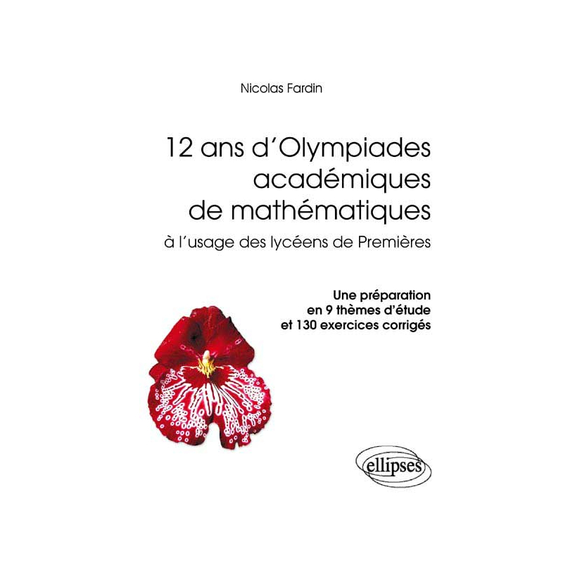 12 ans d'Olympiades académiques de mathématiques. Une préparation en 9 thèmes d'étude et 130 exercices corrigés