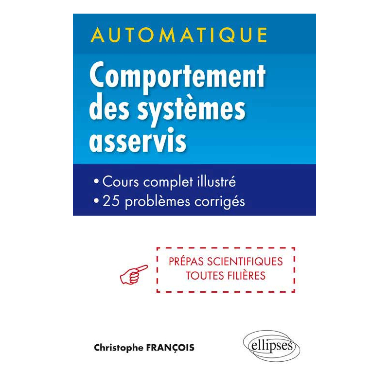 Automatique - Comportement des systèmes asservis - cours complets illustré - 25 problèmes corrigés - prépas scientifiques toutes filières