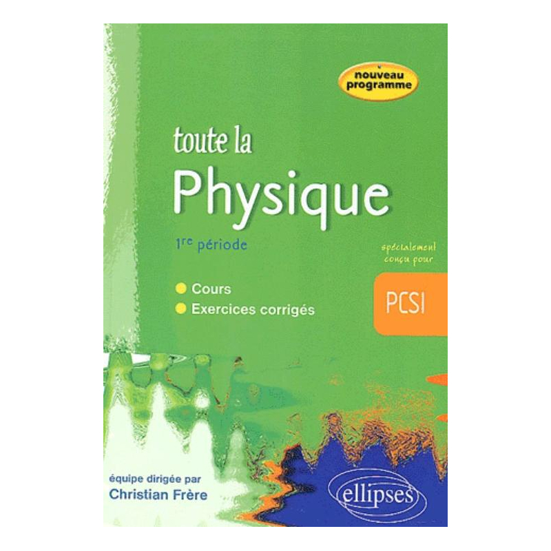 Toute la Physique en PCSI - 1re période - cours et exercices corrigés
