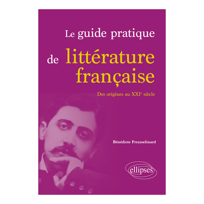 Le guide pratique de littérature française. Des origines au XXIe siècle