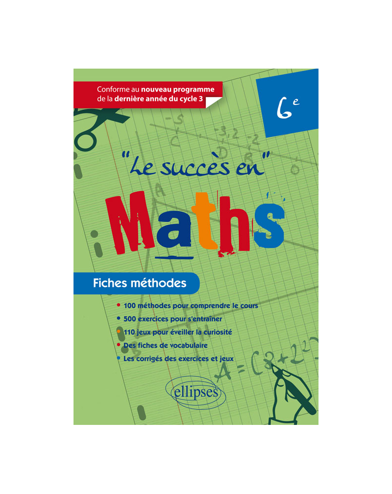 Le succès en Mathématiques en fiches méthodes pour les classes de 6e - Conforme au nouveau programme de la dernière année du cycle 3