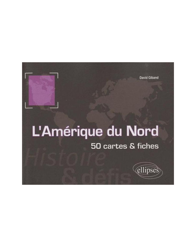 L'Amérique du Nord. Histoire et défis. 50 cartes et fiches