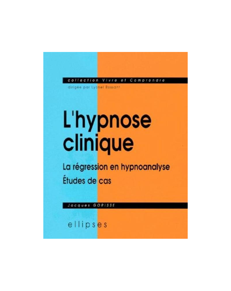 hypnose clinique (L') - La régression en hypnoanalyse - Etudes de cas