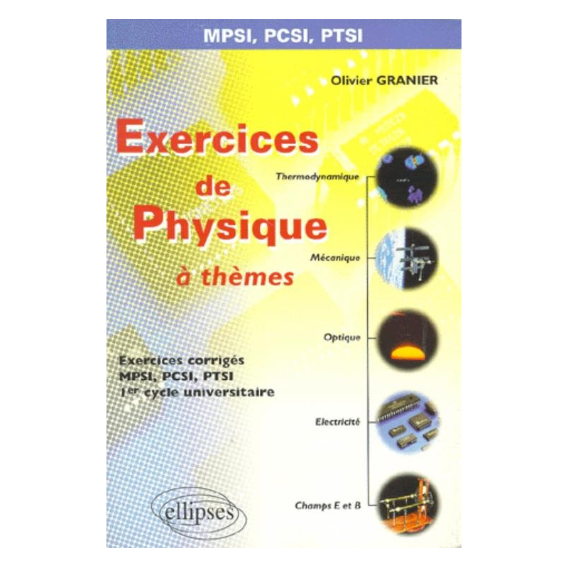 Exercices de Physique 'à thèmes' - Prépas scientifiques 1re année MPSI-PCSI-PTSI - 1er cycle universitaire