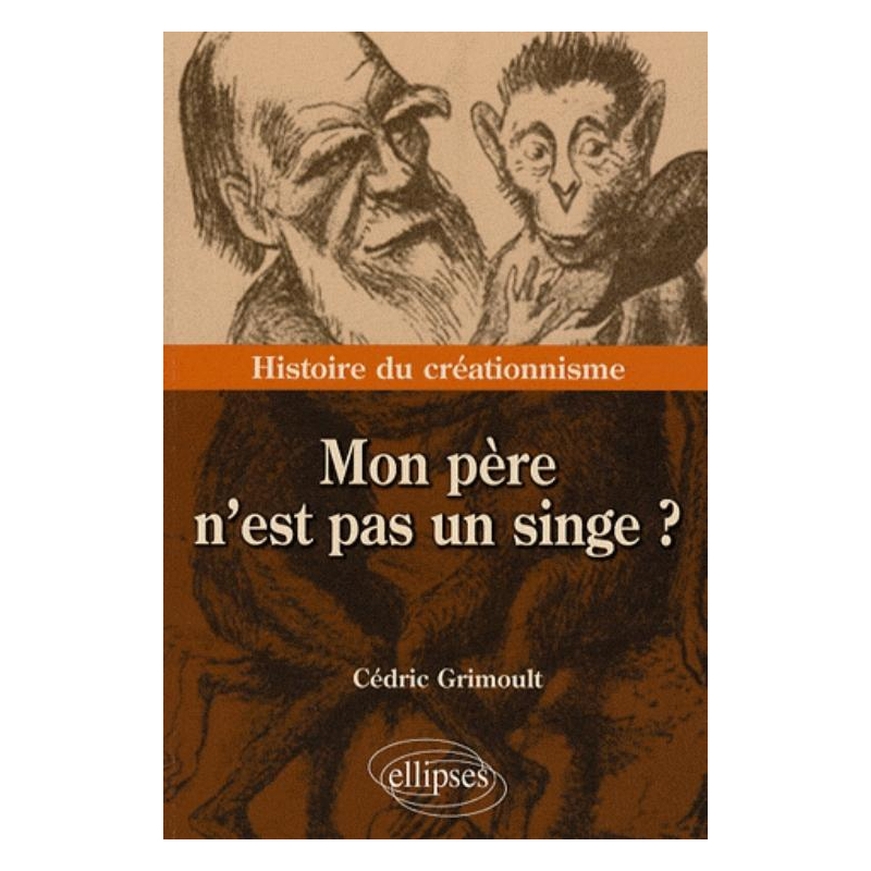 Mon père n'est pas un singe ? Histoire du créationnisme