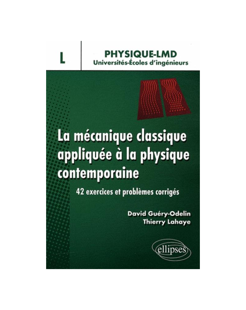 La mécanique classique appliquée à la physique contemporaine. 42 exercices et problèmes corrigés - Niveau L