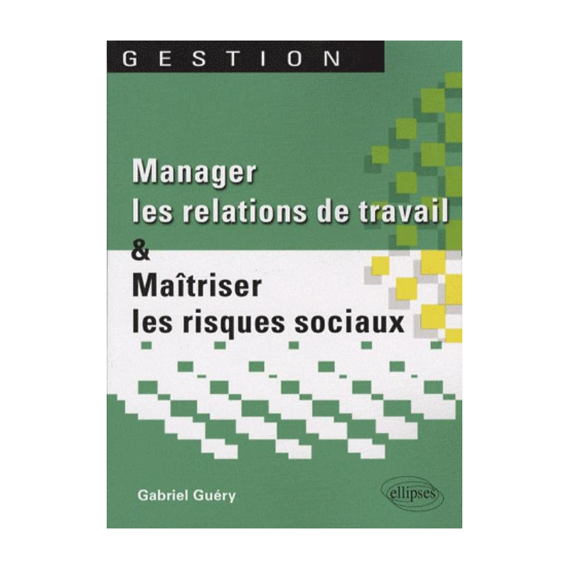 Manager les relations de travail et maîtriser les risques sociaux