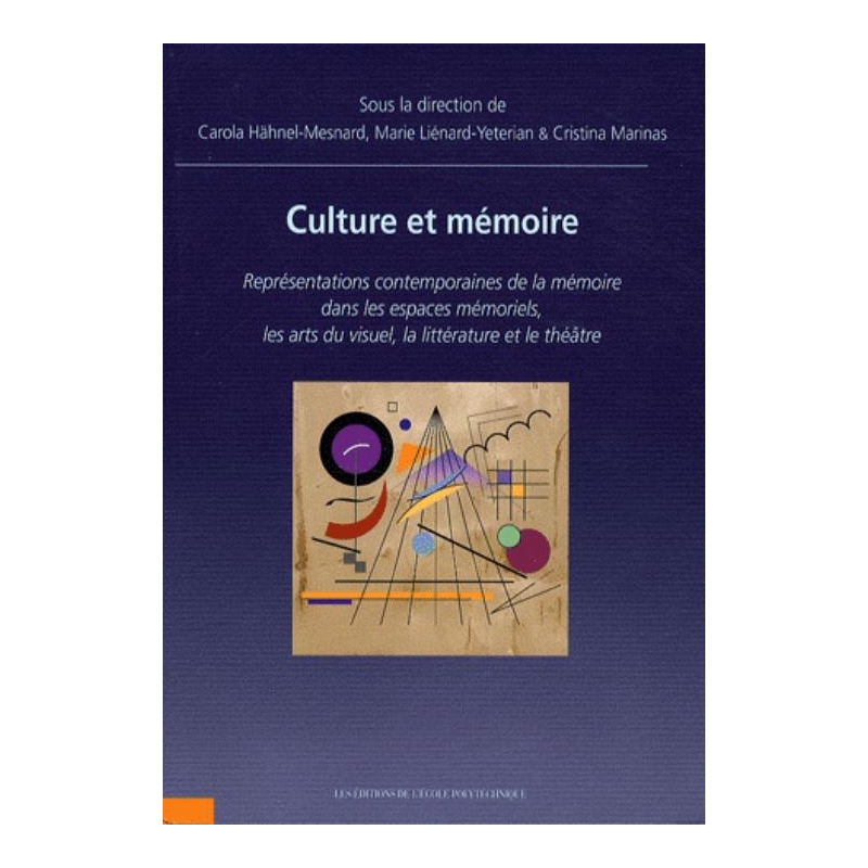 Culture et Mémoire. Représentations contemporaines de la mémoire dans les espaces mémoriels, les arts du visuel, la littérature et le théâtre