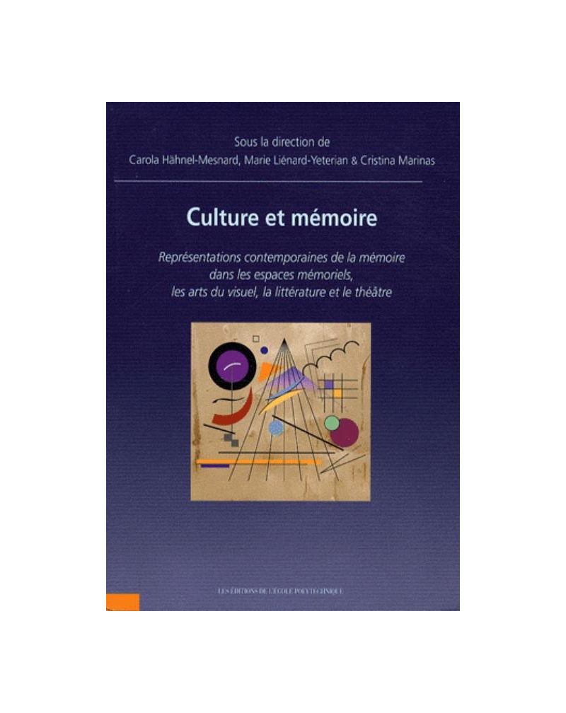 Culture et Mémoire. Représentations contemporaines de la mémoire dans les espaces mémoriels, les arts du visuel, la littérature et le théâtre