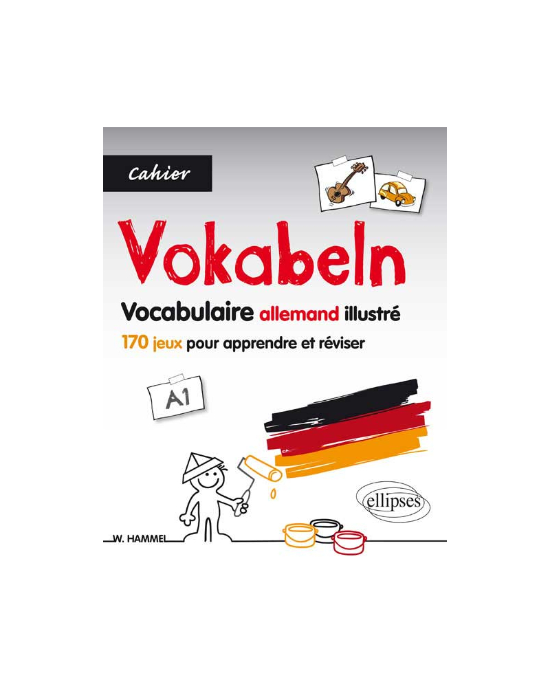 Allemand. Vokabeln. Cahier de vocabulaire illustré. 170 jeux pour apprendre et réviser le vocabulaire de base allemand. [A1].