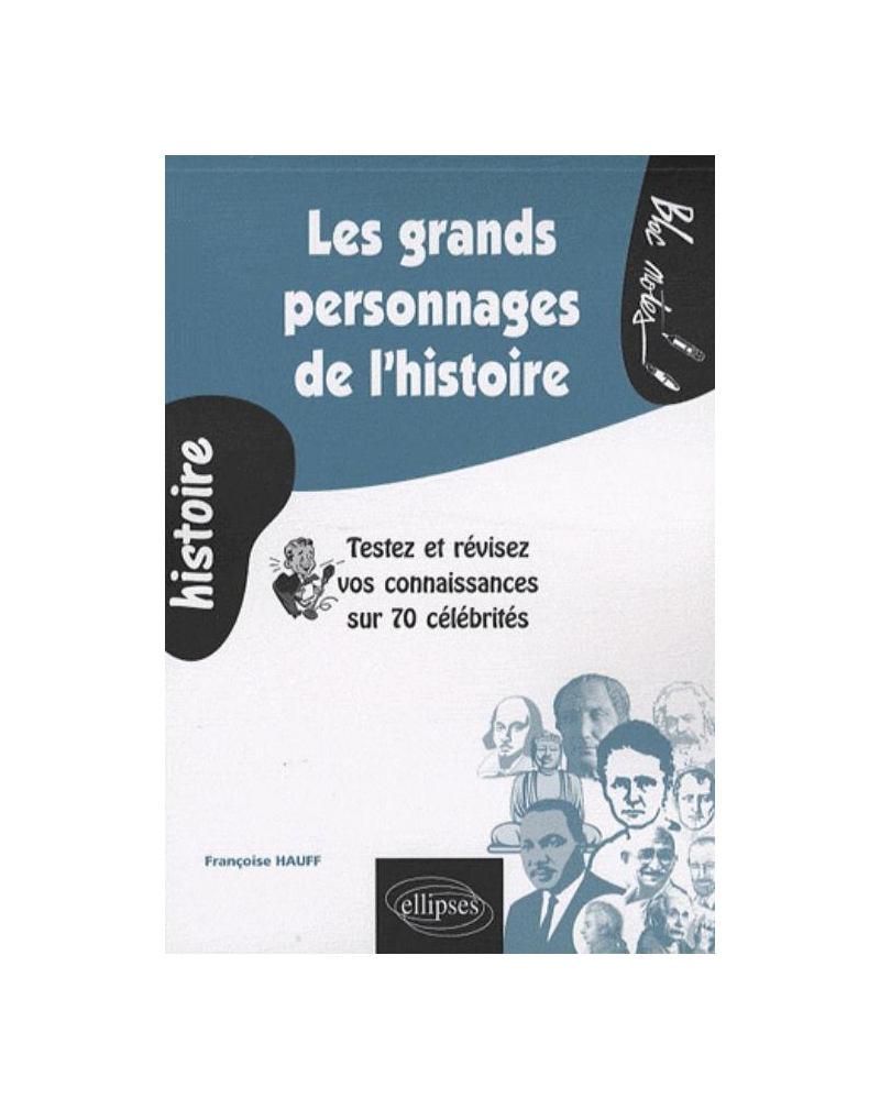 Les grands personnages de l’histoire. Testez et révisez vos connaissances sur 70 célébrités