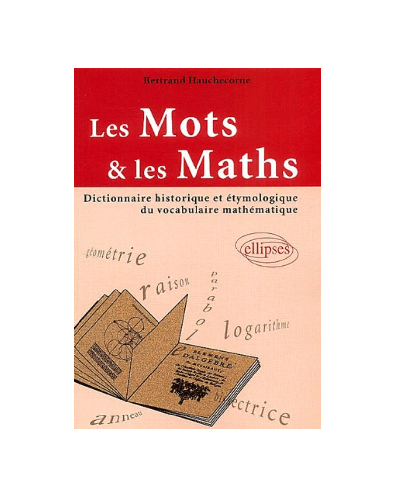 mots et les maths (Les) - Dictionnaire historique et étymologique du vocabulaire mathématique