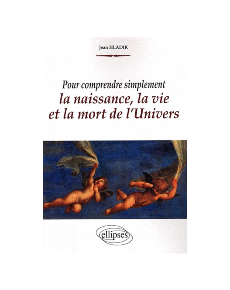 Pour comprendre simplement la naissance, la vie et la mort de l'Univers