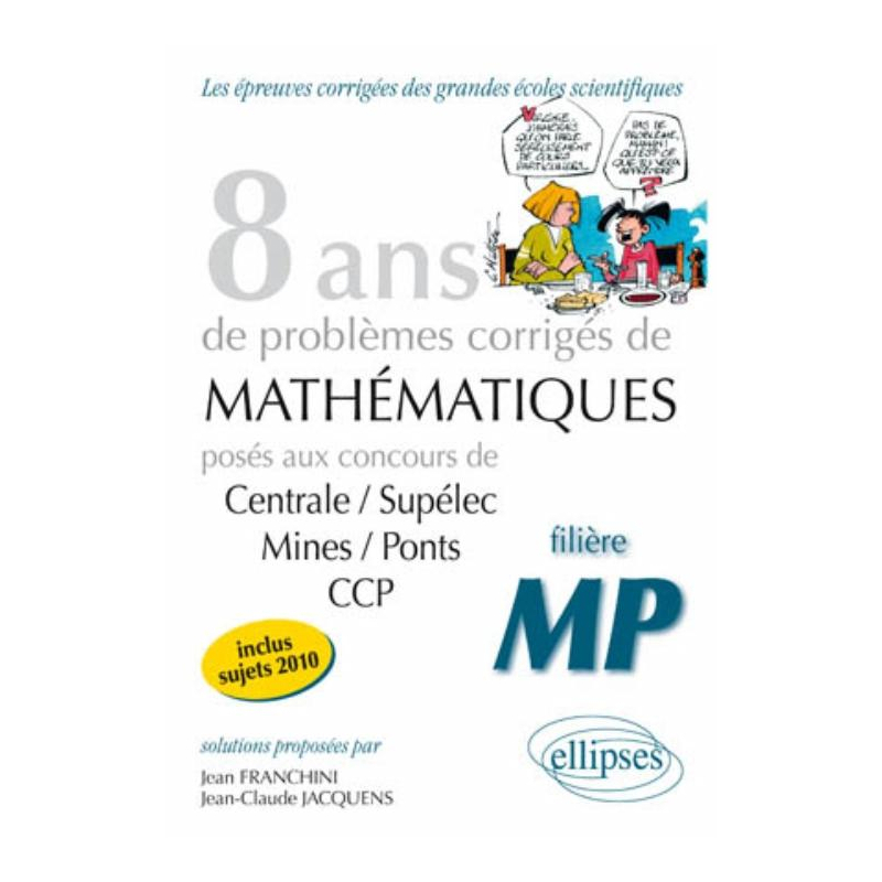 Mathématiques Centrale/Supélec, Mines/Ponts et CCP, 8 ans de problèmes corrigés - filière MP