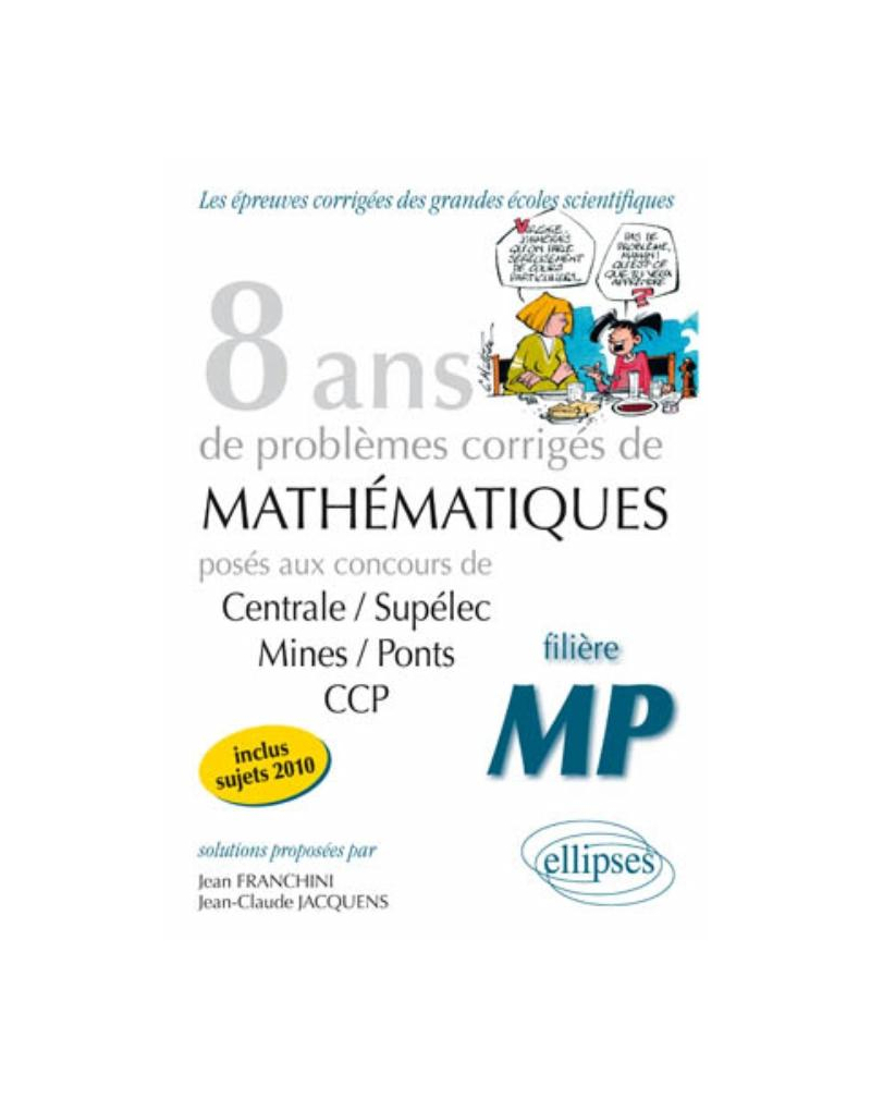 Mathématiques Centrale/Supélec, Mines/Ponts et CCP, 8 ans de problèmes corrigés - filière MP