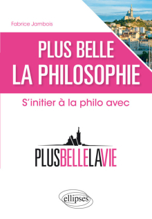 Plus belle la philosophie. S'initier à la philo avec 'Plus belle la vie'