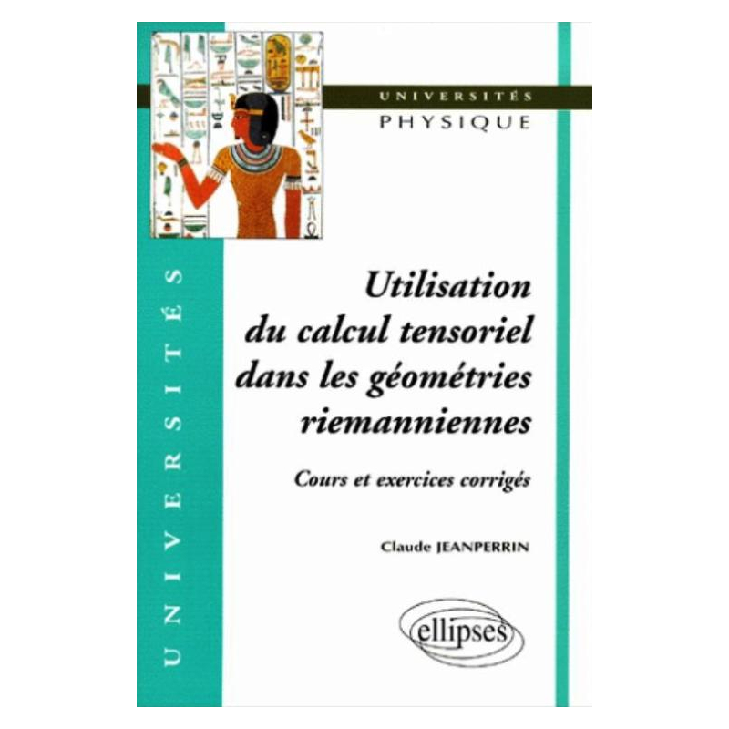Utilisation du calcul tensoriel dans les géométries riemanniennes - Cours et exercices corrigés