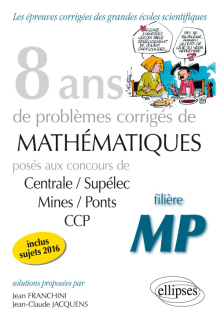 8 ans de problèmes corrigés de Mathématiques posés aux concours Centrale/Supélec, Mines/Ponts et CCP - filière MP