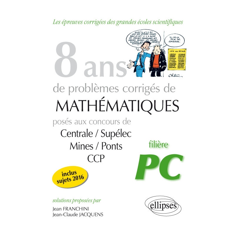 8 ans de problèmes corrigés de Mathématiques posés aux concours Centrale/Supélec, Mines/Ponts et CCP - filière PC