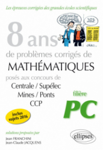 8 ans de problèmes corrigés de Mathématiques posés aux concours Centrale/Supélec, Mines/Ponts et CCP - filière PC