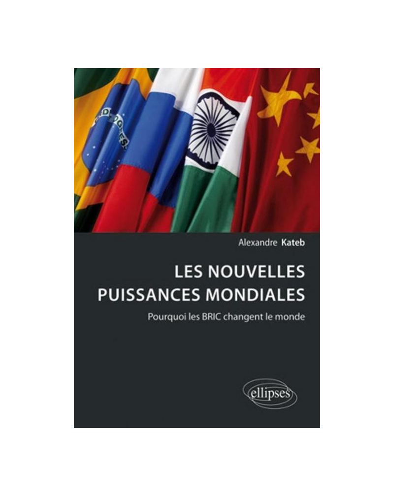 Les nouvelles puissances mondiales. Pourquoi les BRIC changent le monde