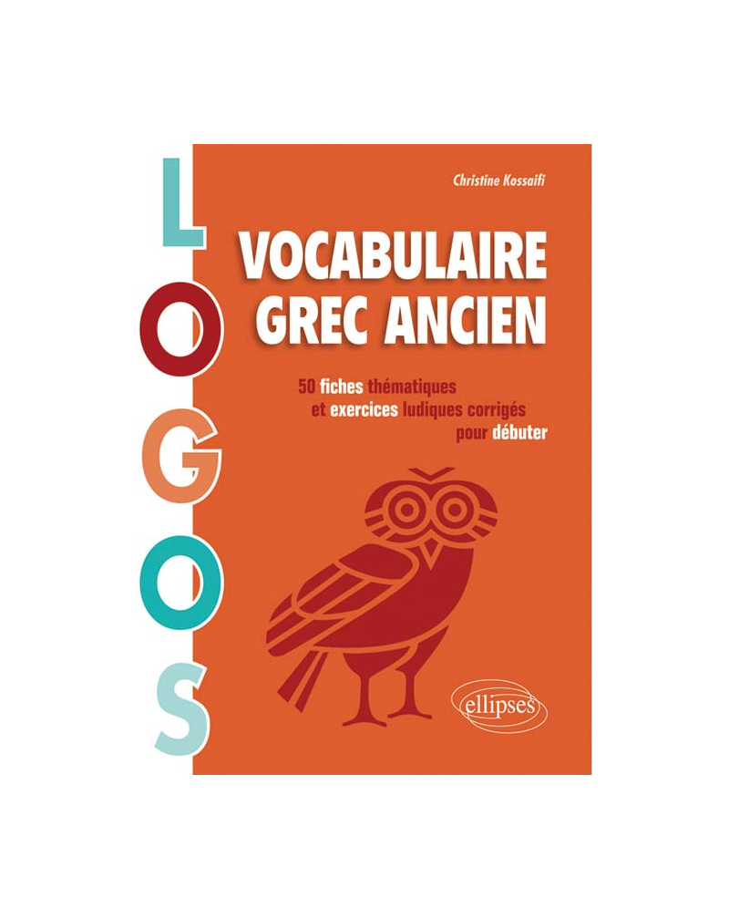 Logos. Vocabulaire grec ancien. 50 fiches thématiques et exercices ludiques pour débuter