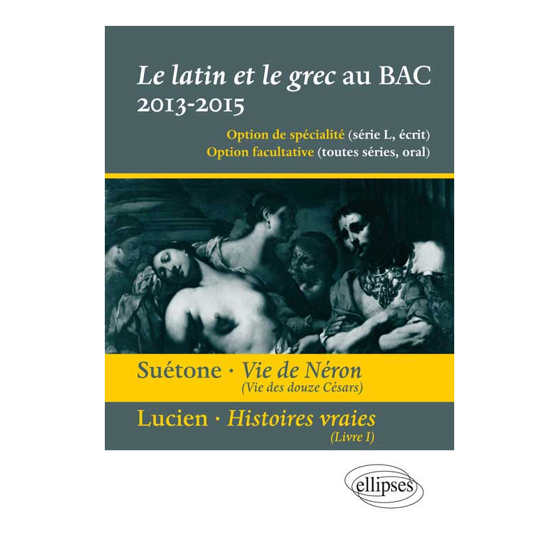 Le latin et le grec au bac - écrit et oral. Vie des douze Césars, vie de Néron, Suétone. Présentation, résumé et étude de l`œuvre - 12 extraits - propositions de traductions et points essentiels de commentaire.