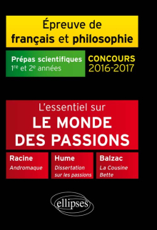 L'essentiel sur le monde des passions. Racine, Andromaque - Balzac, La Cousine Bette - Hume, Dissertation sur les passions.  Épreuve de français /philosophie Prépas scientifiques 2016-2017