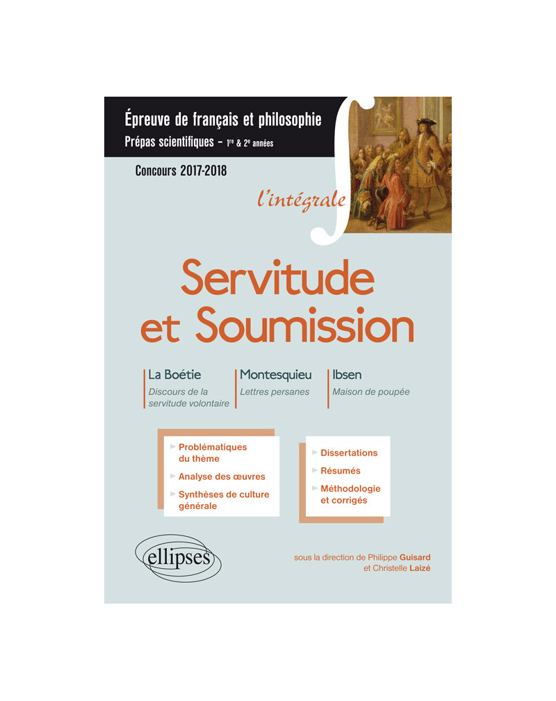 Servitude et Soumission. La Boétie, Discours de la servitude volontaire - Montesquieu, Lettres persanes - Ibsen, Maison de poupée.  Épreuve de français-philosophie – Prépas scientifiques 2017-2018
