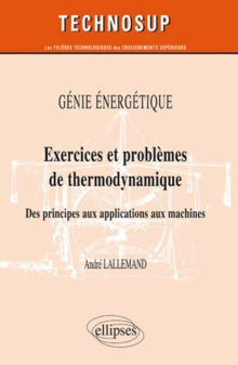 Génie énergétique - Exercices et problèmes de thermodynamique - Des principes aux applications aux machines - Niveau B