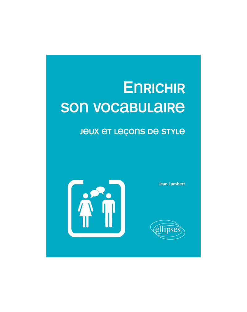 Enrichir son vocabulaire - Jeux et leçons de style Nouvelle édition
