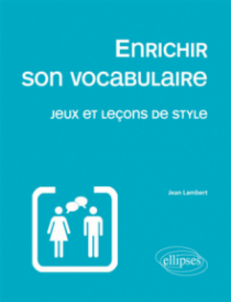 Enrichir son vocabulaire - Jeux et leçons de style Nouvelle édition