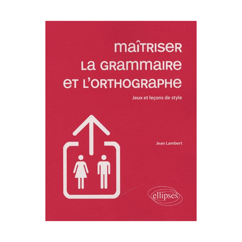 Maîtriser la grammaire et l'orthographe - Jeux et leçons de style