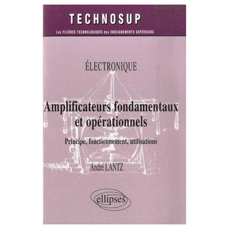 Amplificateurs fondamentaux et opérationnels. Principe, fonctionnement, utilisations