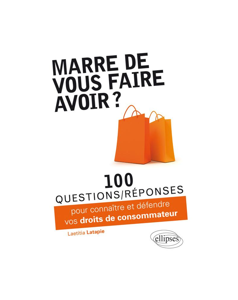 Marre de vous faire avoir ? 100 questions-réponses pour connaître et défendre vos droits de consommateur