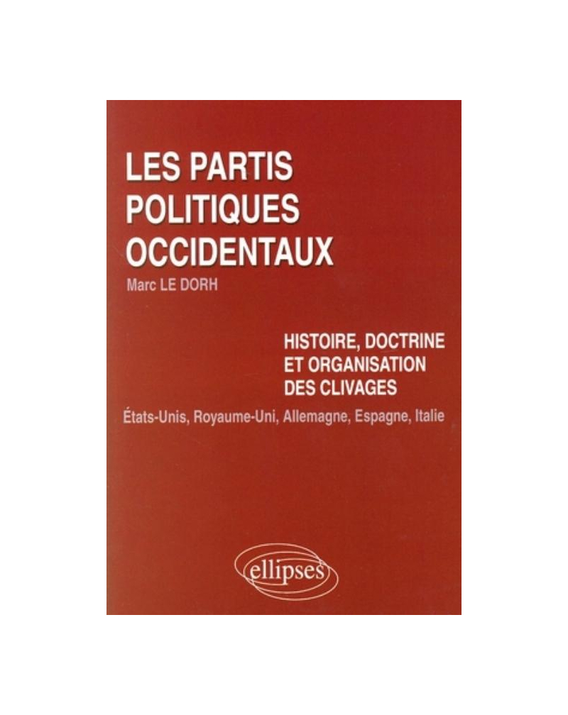 Les partis politiques occidentaux. Histoire, doctrine et organisation des clivages : Etats-Unis, Royaume-Uni, Allemagne, Espagne,  Italie