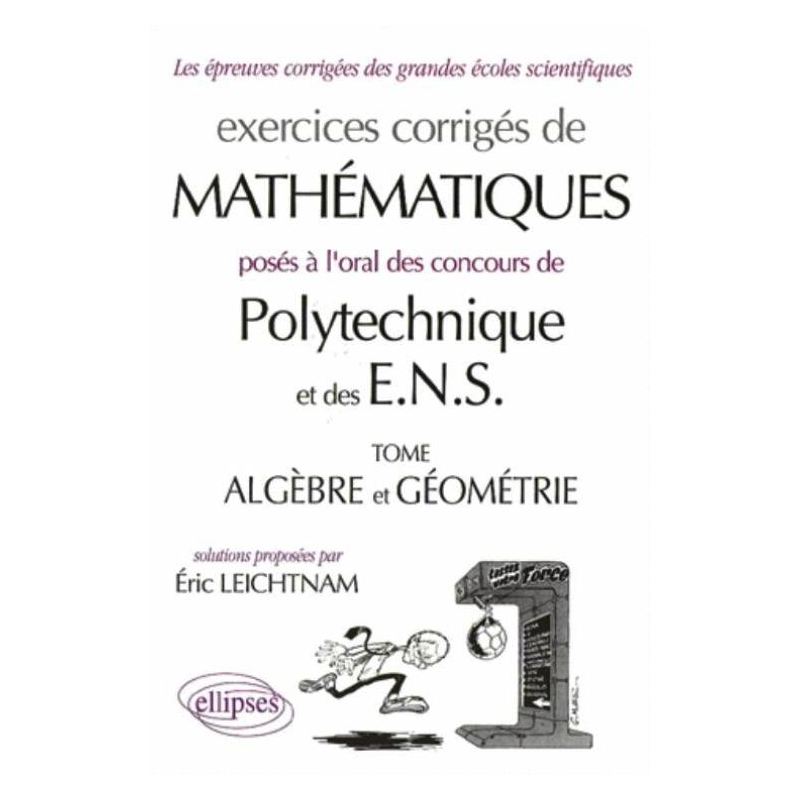 Mathématiques Polytechnique et ENS - Algèbre - Géométrie - Exercices corrigés