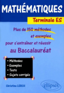 Mathématiques - Terminale ES. Plus de 150 méthodes et exemples pour s'entraîner et réussir le baccalauréat