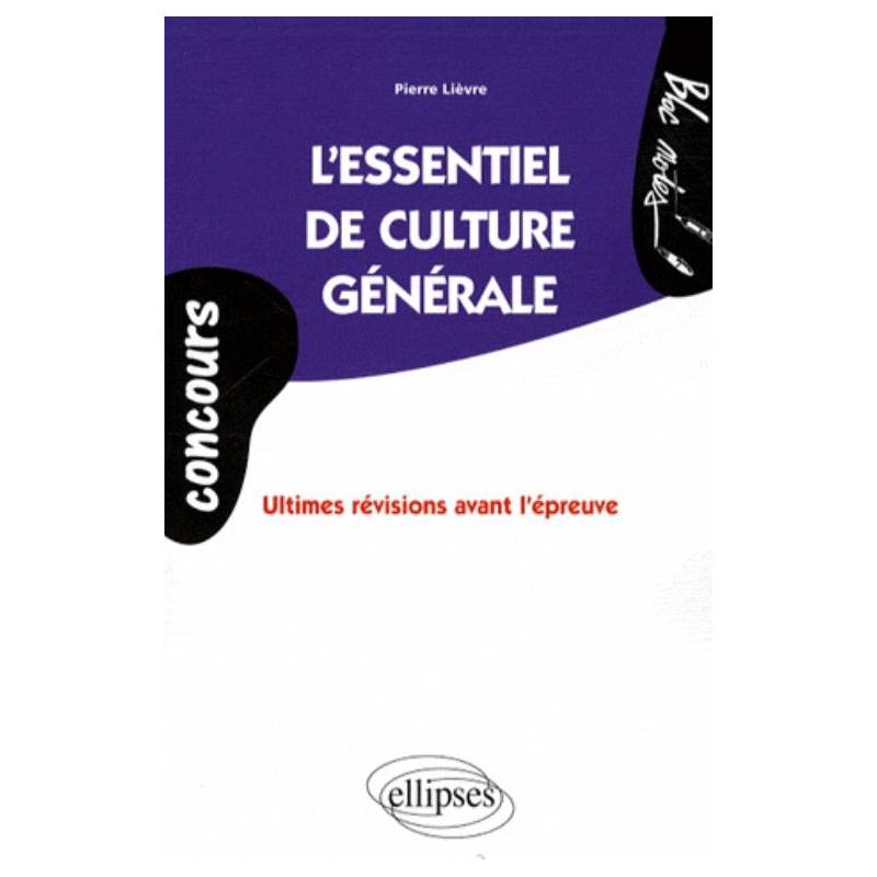 Concours. essentiel de culture générale (L'). Ultimes révisions avant l'épreuve