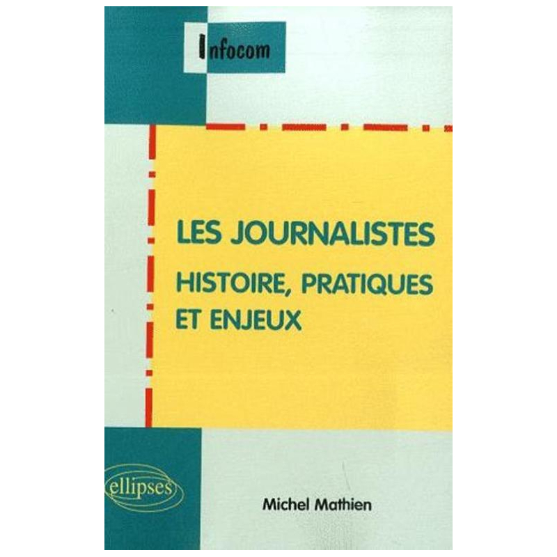 Les journalistes. Histoire, pratiques et enjeux