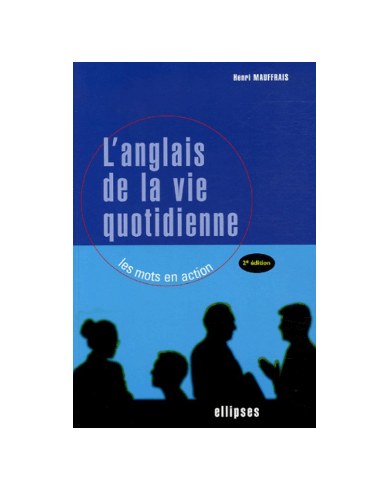 L'anglais de la vie quotidienne - Les mots en action - 2e édition