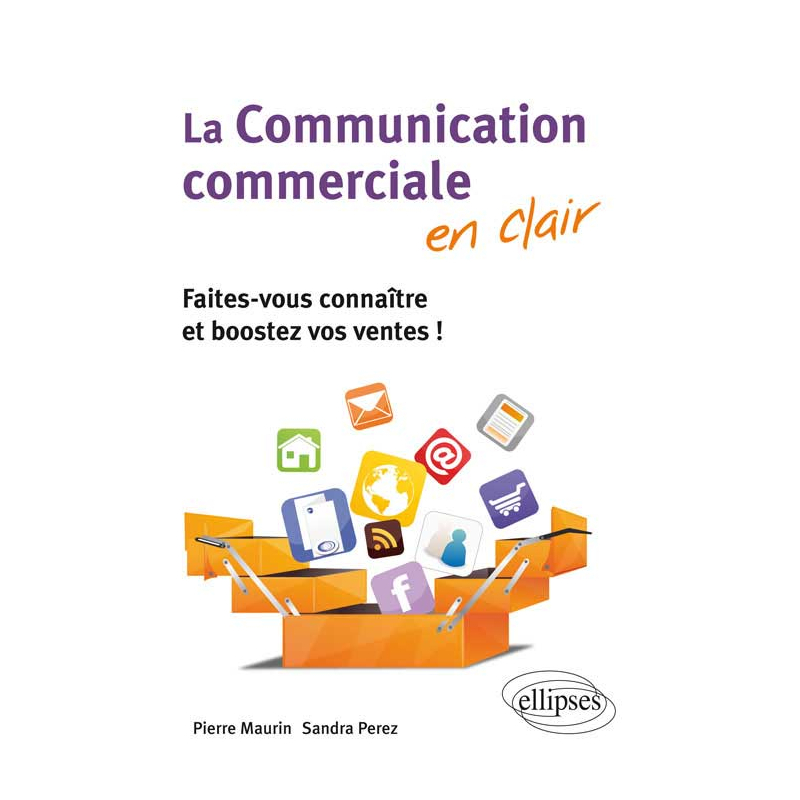 La communication commerciale en clair. Faites-vous connaître et boostez vos ventes !