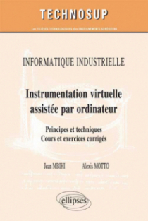 INFORMATIQUE INDUSTRIELLE - Instrumentation virtuelle assistée par ordinateur - Principes et techniques. Cours et exercices corrigés (Niveau C)