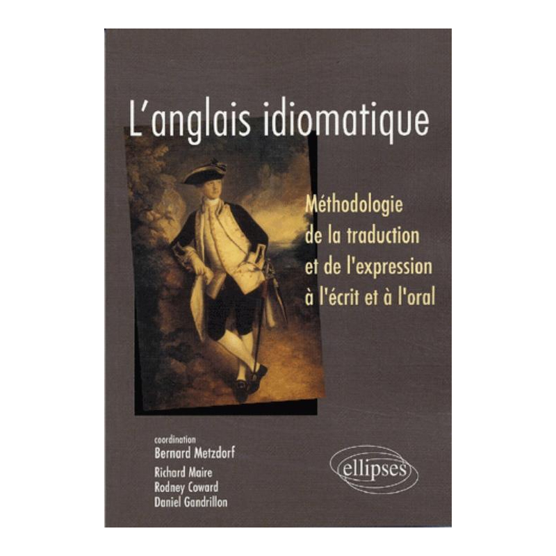 L'anglais idiomatique - Méthodologie de la traduction et de l'expression à l'écrit et à l'oral