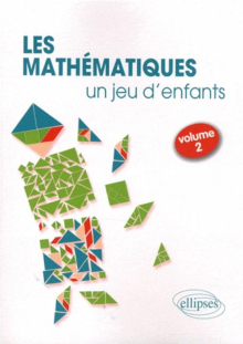 Les Mathématiques, un jeu d'enfants - Activités ludiques pour s'initier aux mathématiques - volume 2
