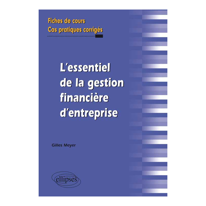 L’essentiel de la gestion financière d’entreprise. Fiches de cours et cas pratiques corrigés