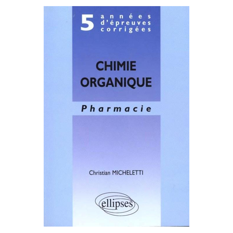 5 années d'épreuves corrigées - Chimie organique - Pharmacie